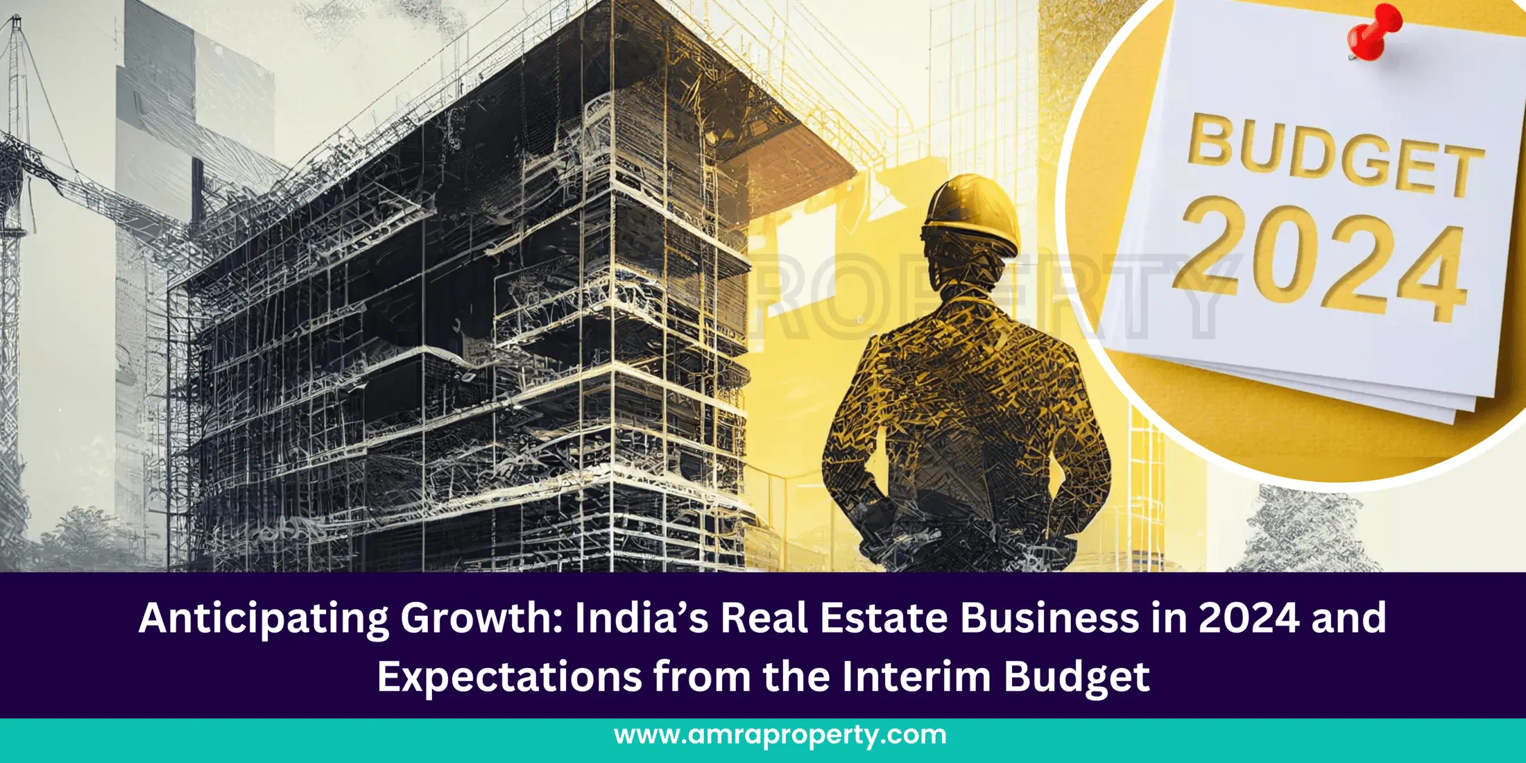 Anticipating Growth: India's Real Estate Business in 2024 and Expectations from the Interim Budget
